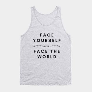 Face Yourself then Face The World Tank Top